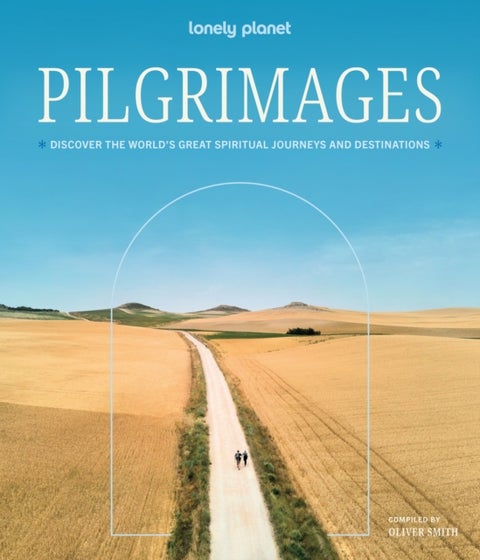 Lonely Planet Pilgrimages - Discover the World’s Great Spiritual Journeys and Destinations