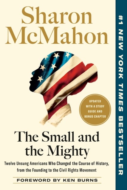 The Small and the Mighty - Twelve Unsung Americans Who Changed the Course of History, from the Founding to the Civil Rights Movement