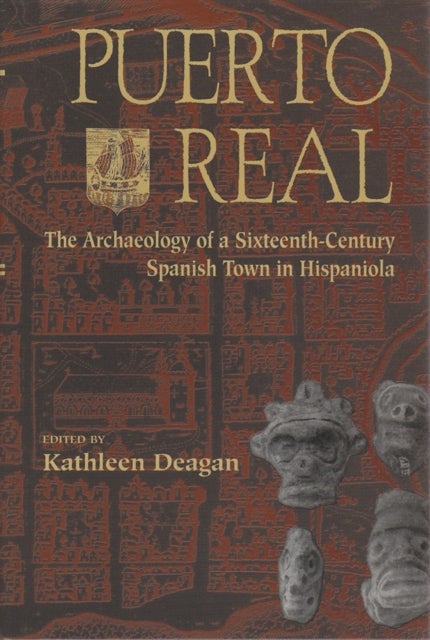 Puerto Real - The Archaeology of a Sixteenth-Century Spanish Town in Hispaniola