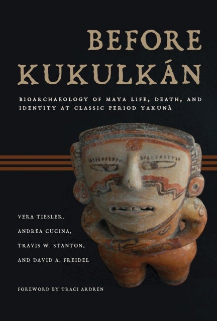 Before Kukulkan - Bioarchaeology of Maya Life, Death, and Identity at Classic Period Yaxuna