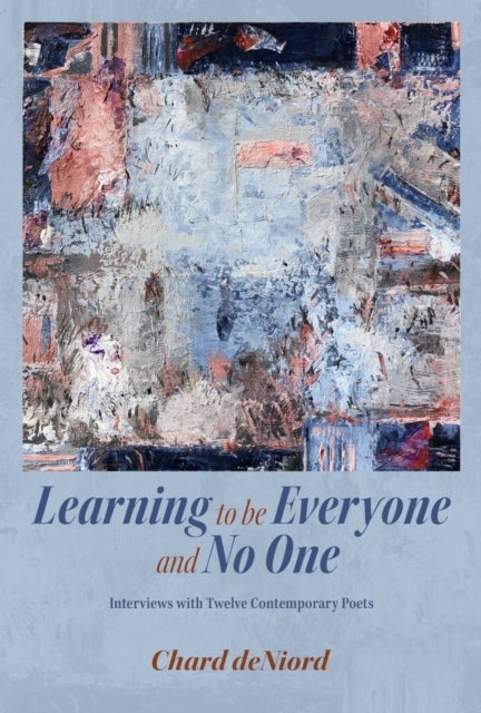 Learning to Be Everyone and No One - Interviews with Twelve Contemporary Poets