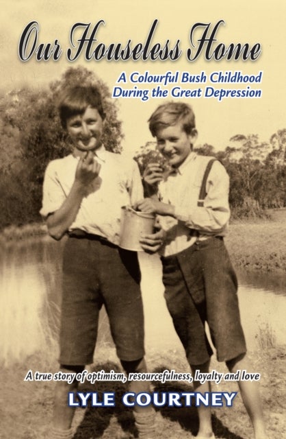 Our Houseless Home - A Colourful Bush Childhood During the Great Depression
