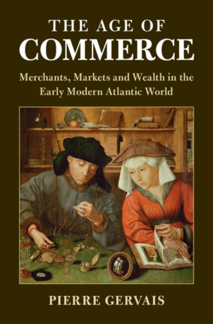 The Age of Commerce - Merchants, Markets and Wealth in the Early Modern Atlantic World