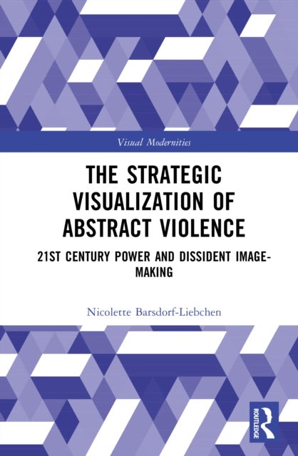 The Strategic Visualization of Abstract Violence - 21st Century Power and Dissident Image-Making