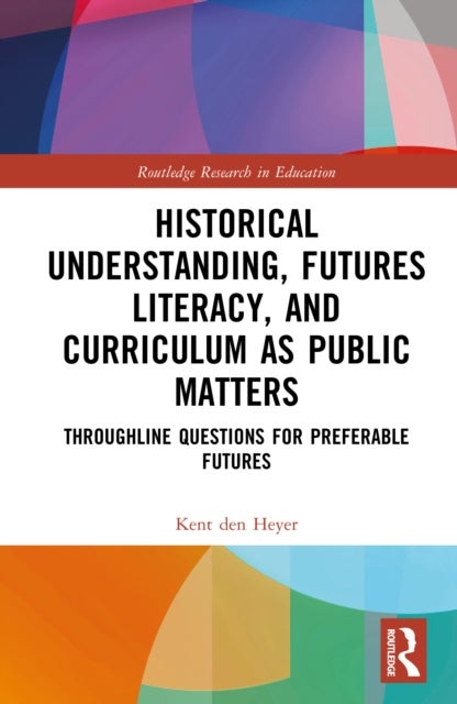 Historical Understanding, Futures Literacy, and Curriculum as Public Matters - Throughline Questions for Preferable Futures
