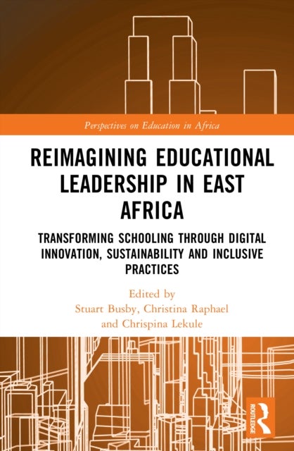 Reimagining Educational Leadership in East Africa - Transforming Schooling through Digital Innovation, Sustainability and Inclusive Practices