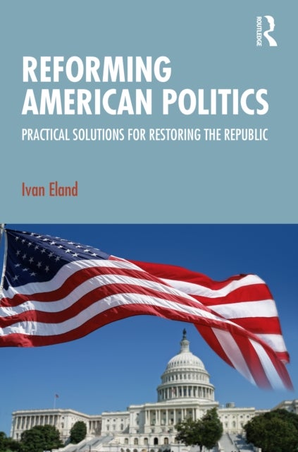 Reforming American Politics - Practical Solutions for Restoring the Republic