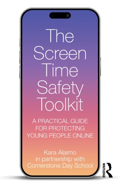 The Screen Time Safety Toolkit - A Practical Guide for Protecting Young People Online
