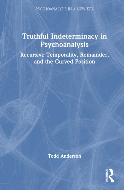 Truthful Indeterminacy in Psychoanalysis - Recursive Temporality, Remainder, and the Curved Position