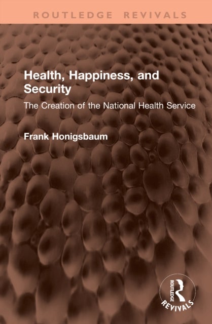 Health, Happiness, and Security - The Creation of the National Health Service