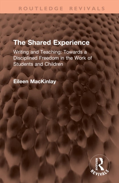 The Shared Experience - Writing and Teaching: Towards a Disciplined Freedom in the Work of Students and Children