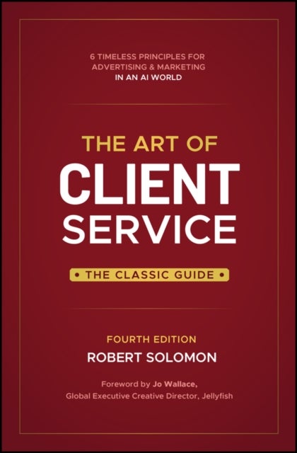 The Art of Client Service - Six Timeless Principles for Advertising and Marketing in an AI World