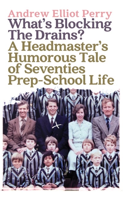What’s Blocking the Drains? - A Headmaster’s Humorous Tale of Seventies Prep-School Life