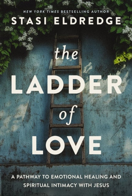 The Ladder of Love - A Pathway to Emotional Healing and Spiritual Intimacy with Jesus