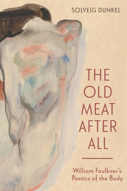 The Old Meat After All - William Faulkner’s Poetics of the Body