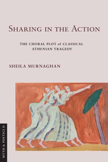 Sharing in the Action - The Choral Plot of Classical Athenian Tragedy
