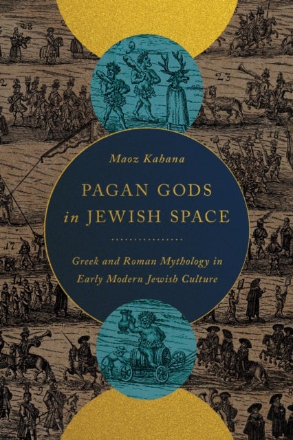 Pagan Gods in Jewish Space - Greek and Roman Mythology in Early Modern Jewish Culture