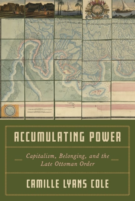Accumulating Power - Capitalism, Belonging, and the Late Ottoman Order