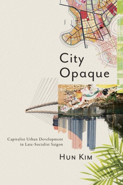 City Opaque - Capitalist Urban Development in Late-Socialist Saigon