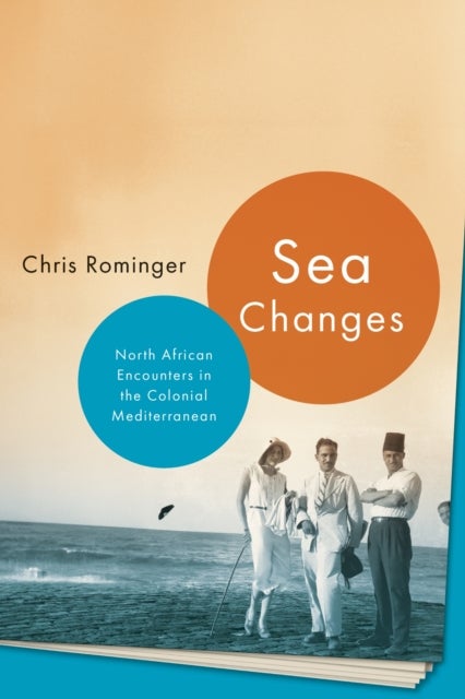 Sea Changes - North African Encounters in the Colonial Mediterranean