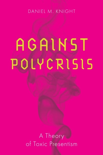 Against Polycrisis - A Theory of Toxic Presentism