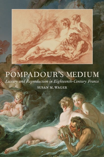 Pompadour's Medium - Luxury and Reproduction in Eighteenth-Century France