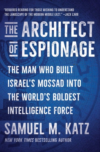 The Architect of Espionage - The Man Who Built Israel's Mossad into the World's Boldest Intelligence Force