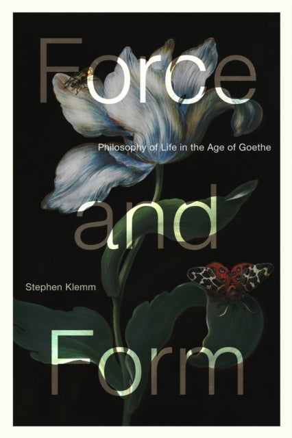Force and Form - Philosophy of Life in the Age of Goethe