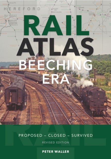 Rail Atlas: The Beeching Era - Proposed - Closed - Survived