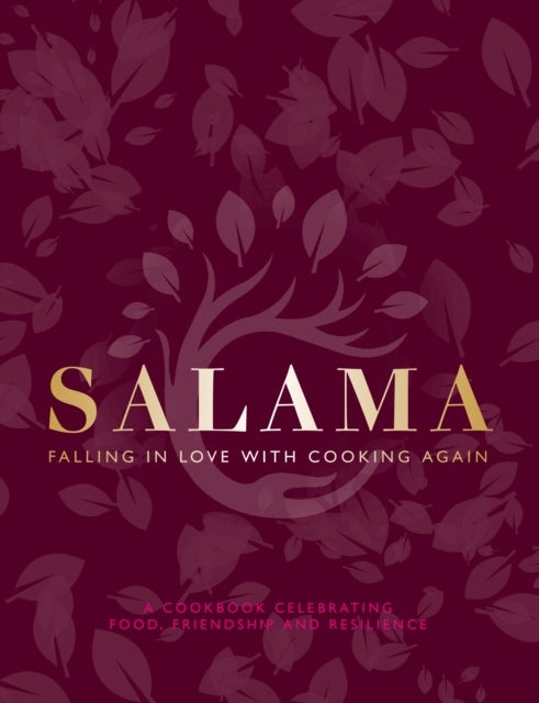 Salama: Falling in Love with Cooking Again - A Cook Book Celebrating Food, Friendship and Resiliance