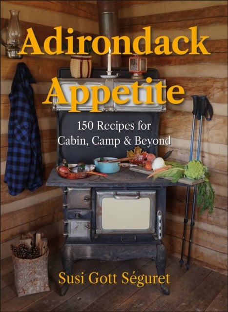 Adirondack Appetite - 150 Recipes for Cabin, Camp & Beyond