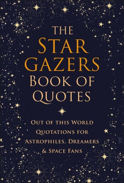The Stargazers Book of Quotes - Out of this World Quotations for Astrophiles, Dreamers & Space Fans