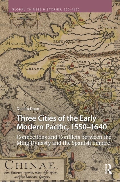 Three Cities of the Early Modern Pacific, 1550–1640 - Connections and Conflicts between the Ming Dynasty and the Spanish Empire