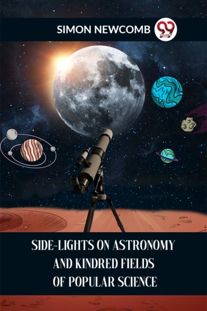 SIDE-LIGHTS ON ASTRONOMY AND KINDRED FIELDS OF POPULAR SCIENCE
