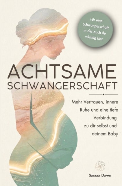 Achtsame Schwangerschaft: Mehr Vertrauen, innere Ruhe und eine tiefe Verbindung zu dir selbst und - deinem Baby - Mit achtsamen Impulsen fur eine Schwangerschaft, in der auch du wichtig bist