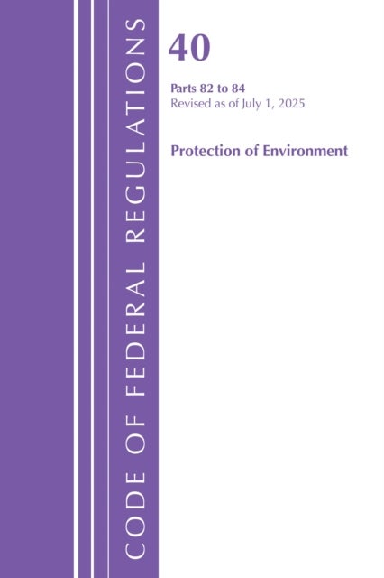 Code of Federal Regulations, Title 40 Protection of Environment 82 to 84, Revised as of July 1, 2025