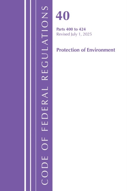 Code of Federal Regulations, Title 40 Protection of Environment 400 to 424, Revised as of July 1, 2025