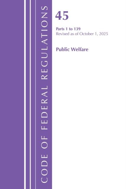 Code of Federal Regulations, TITLE 45 PUBLIC WELFARE 1 to 139, Revised as of October 1, 2025