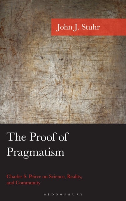 The Proof of Pragmatism - Charles S. Peirce on Science, Reality, and Community