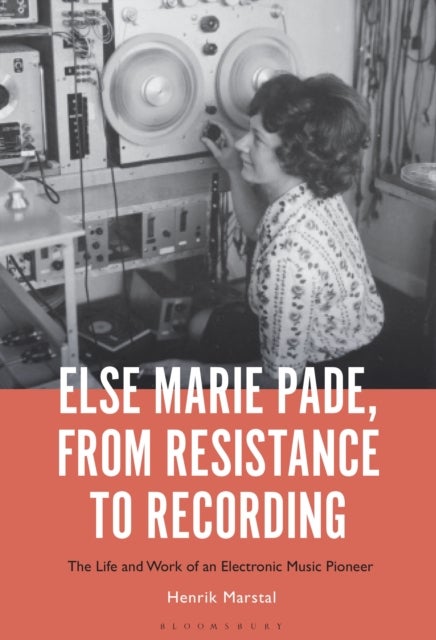 Else Marie Pade, from Resistance to Recording - The Life and Work of an Electronic Music Pioneer