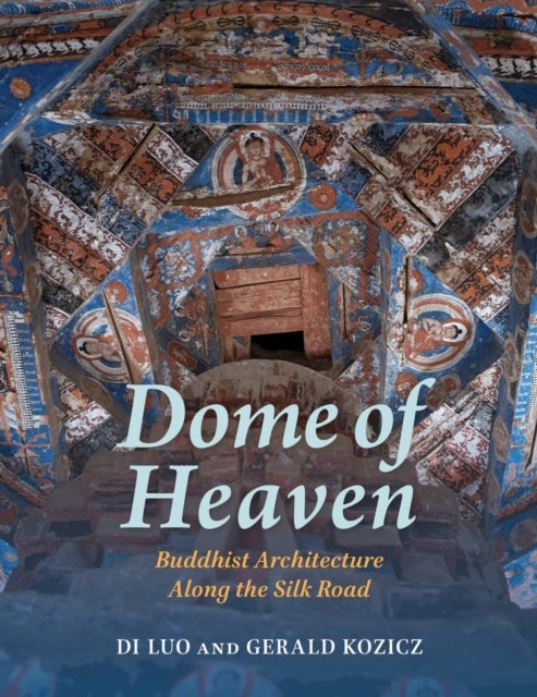 Dome of Heaven - Buddhist Architecture Along the Silk Road