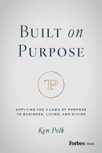 Built on Purpose - Applying the 3 Laws of Purpose to Business, Living, and Giving
