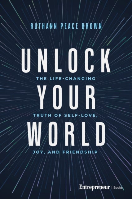 Unlock Your World - The Life-Changing Truth of Self-Love, Joy, and Friendship