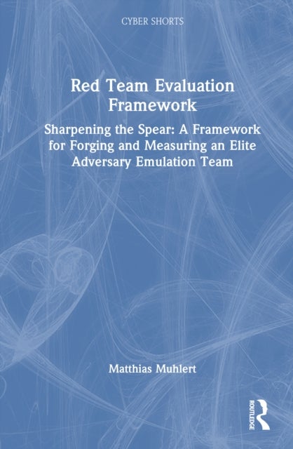 Red Team Evaluation Framework - Sharpening the Spear: A Framework for Forging and Measuring an Elite Adversary Emulation Team
