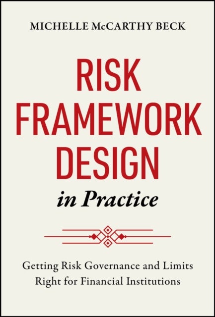 Risk Framework Design in Practice - Getting Risk Governance and Limits Right for Financial Institutions