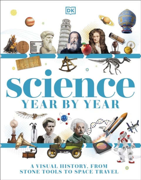 Science Year by Year - A Visual History - From Stone Tools to Space Travel