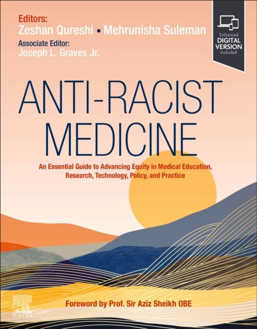 Anti-Racist Medicine - An Essential Guide to Advancing Equity in Medical Education, Research, Technology, Policy, and Practice