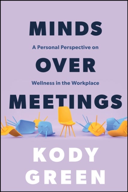 Minds Over Meetings: A Personal Perspective on Wel lness in the Workplace - A Personal Perspective on Wellness in the Workplace