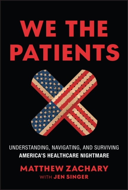 We the Patients - Understanding, Navigating, and Surviving America's Healthcare Nightmare