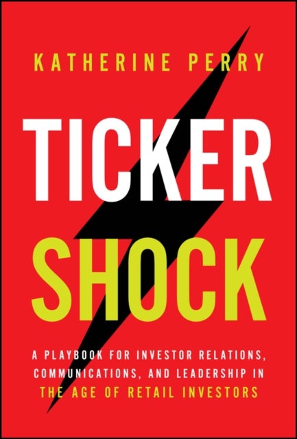 Ticker Shock - A Playbook for Investor Relations, Communications, and Leadership in the Age of Retail Investors